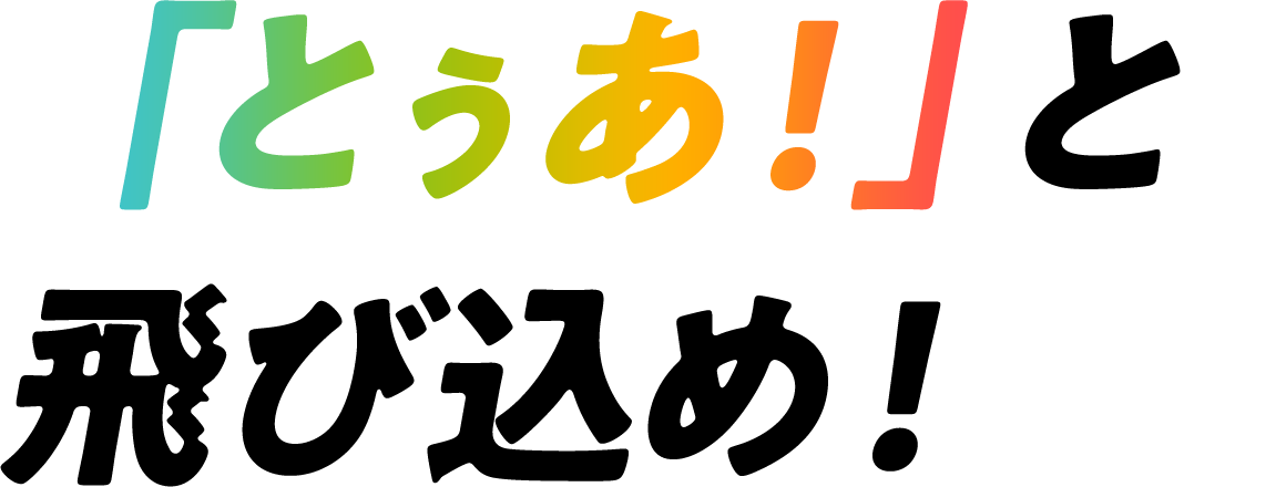 「とぅあ！」と飛び込め！